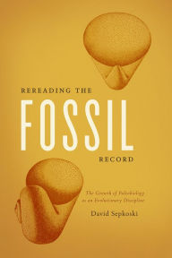 Title: Rereading the Fossil Record: The Growth of Paleobiology as an Evolutionary Discipline, Author: David Sepkoski