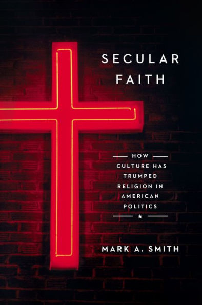 Secular Faith: How Culture Has Trumped Religion in American Politics