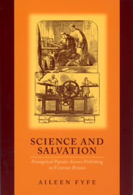 Title: Science and Salvation: Evangelical Popular Science Publishing in Victorian Britain, Author: Aileen Fyfe