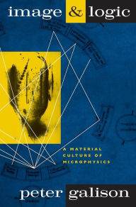 Title: Image and Logic: A Material Culture of Microphysics, Author: Peter Galison