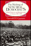 Title: The Making of the New Deal Democrats: Voting Behavior and Realignment in Boston, 1920-1940, Author: Gerald H. Gamm