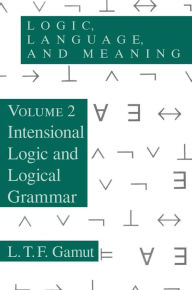 Title: Logic, Language, and Meaning, Volume 2: Intensional Logic and Logical Grammar, Author: L. T. F. Gamut