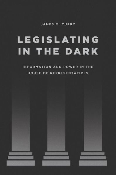 Legislating in the Dark: Information and Power in the House of Representatives