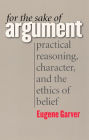 For the Sake of Argument: Practical Reasoning, Character, and the Ethics of Belief