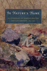 Title: In Nature's Name: An Anthology of Women's Writing and Illustration, 1780-1930 / Edition 1, Author: Barbara T. Gates