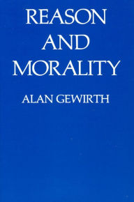 Title: Reason and Morality / Edition 1, Author: Alan Gewirth