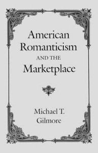 Title: American Romanticism and the Marketplace, Author: Michael T. Gilmore