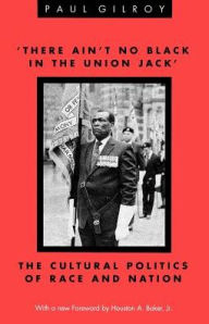 Title: There Ain't No Black in the Union Jack: The Cultural Politics of Race and Nation, Author: Paul Gilroy