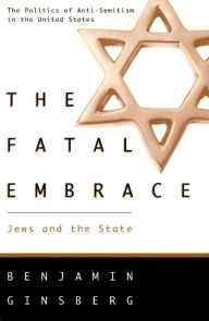 Title: The Fatal Embrace: Jews and the State / Edition 2, Author: Benjamin Ginsberg