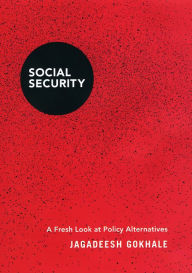 Title: Social Security: A Fresh Look at Policy Alternatives, Author: Jagadeesh Gokhale