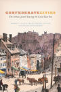 Confederate Cities: The Urban South During the Civil War Era