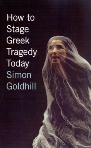 Title: How to Stage Greek Tragedy Today, Author: Simon Goldhill