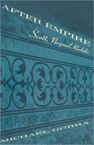 Title: After Empire: Scott, Naipaul, Rushdie, Author: Michael Gorra