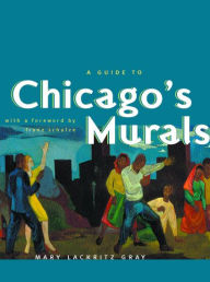 Title: A Guide to Chicago's Murals / Edition 1, Author: Mary Lackritz Gray