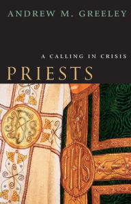 Title: Priests: A Calling in Crisis / Edition 2, Author: Andrew M. Greeley