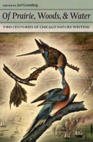 Title: Of Prairie, Woods, and Water: Two Centuries of Chicago Nature Writing, Author: Joel Greenberg