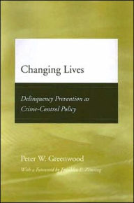 Title: Changing Lives: Delinquency Prevention as Crime-Control Policy, Author: Peter W. Greenwood