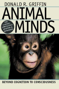 Title: Animal Minds: Beyond Cognition to Consciousness, Author: Donald R. Griffin