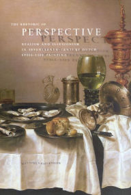 Title: The Rhetoric of Perspective: Realism and Illusionism in Seventeenth-Century Dutch Still-Life Painting, Author: Hanneke Grootenboer