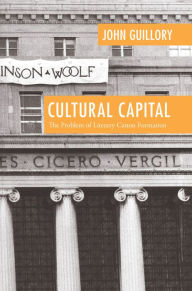 Title: Cultural Capital: The Problem of Literary Canon Formation, Author: John Guillory