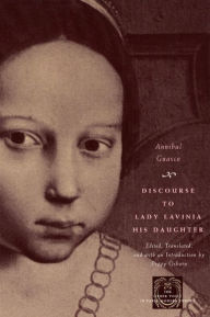 Title: Discourse to Lady Lavinia His Daughter / Edition 1, Author: Annibal Guasco