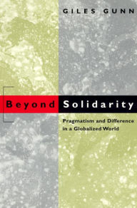 Title: Beyond Solidarity: Pragmatism and Difference in a Globalized World, Author: Giles Gunn