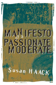 Title: Manifesto of a Passionate Moderate: Unfashionable Essays / Edition 2, Author: Susan Haack