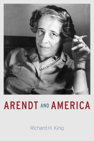 Title: Arendt and America, Author: Richard H. King