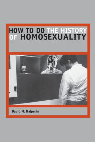 Title: How to Do the History of Homosexuality / Edition 1, Author: David M. Halperin