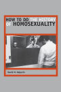How to Do the History of Homosexuality / Edition 1