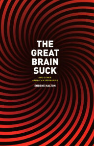 Title: The Great Brain Suck: And Other American Epiphanies, Author: Eugene Halton