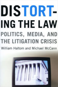 Title: Distorting the Law: Politics, Media, and the Litigation Crisis, Author: William Haltom