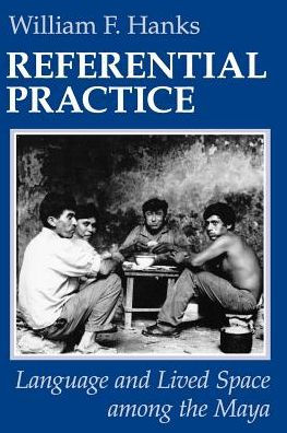 Referential Practice: Language and Lived Space among the Maya / Edition 2