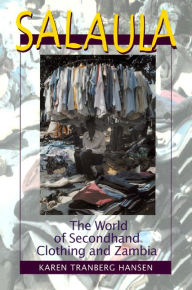 Title: Salaula: The World of Secondhand Clothing and Zambia / Edition 1, Author: Karen Tranberg Hansen