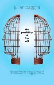 Title: Freedom Regained: The Possibility of Free Will, Author: Julian Baggini