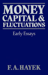 Title: Money, Capital, and Fluctuations: Early Essays, Author: F. A. Hayek