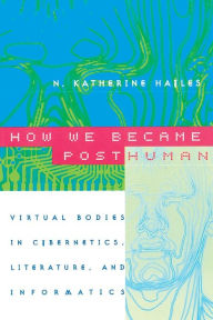 Title: How We Became Posthuman: Virtual Bodies in Cybernetics, Literature, and Informatics / Edition 74, Author: N. Katherine Hayles