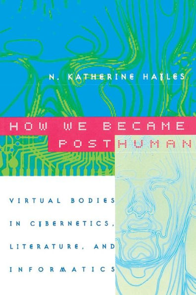 How We Became Posthuman: Virtual Bodies in Cybernetics, Literature, and Informatics / Edition 74
