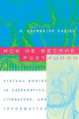 How We Became Posthuman: Virtual Bodies in Cybernetics, Literature, and Informatics / Edition 74