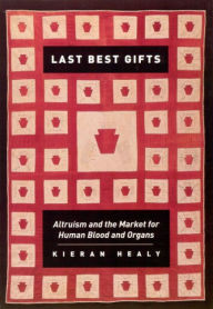 Title: Last Best Gifts: Altruism and the Market for Human Blood and Organs, Author: Kieran Healy