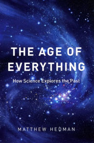 Title: The Age of Everything: How Science Explores the Past, Author: Matthew Hedman