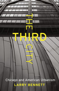 Title: The Third City: Chicago and American Urbanism, Author: Larry Bennett