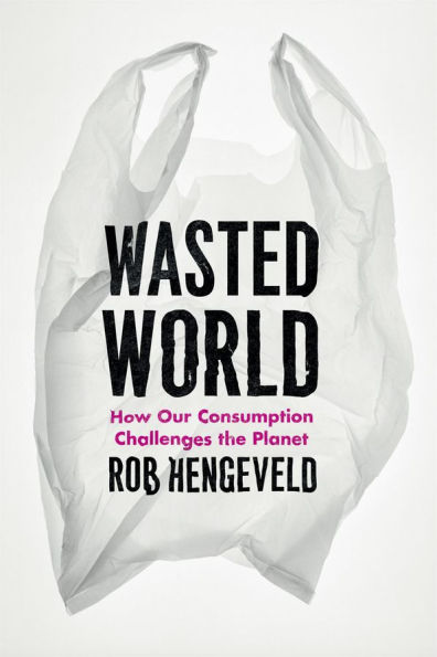 Wasted World: How Our Consumption Challenges the Planet