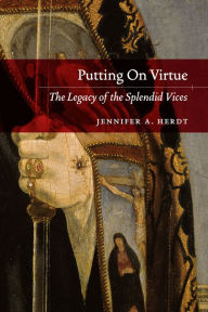 Title: Putting On Virtue: The Legacy of the Splendid Vices, Author: Jennifer A. Herdt