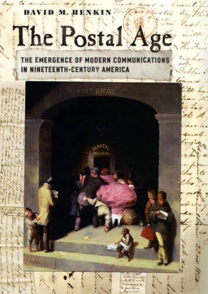 The Postal Age: The Emergence of Modern Communications in Nineteenth-Century America