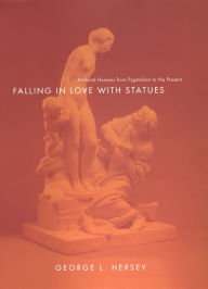 Title: Falling in Love with Statues: Artificial Humans from Pygmalion to the Present, Author: George L. Hersey