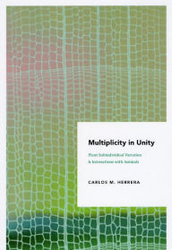 Title: Multiplicity in Unity: Plant Subindividual Variation and Interactions with Animals, Author: Carlos M. Herrera