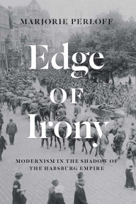 Title: Edge of Irony: Modernism in the Shadow of the Habsburg Empire, Author: Marjorie Perloff