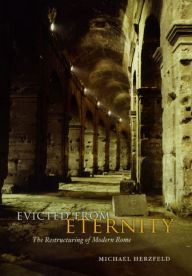 Title: Evicted from Eternity: The Restructuring of Modern Rome, Author: Michael Herzfeld