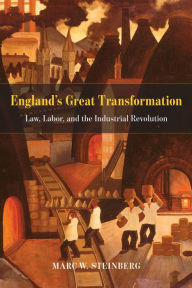 Title: England's Great Transformation: Law, Labor, and the Industrial Revolution, Author: Marc W. Steinberg